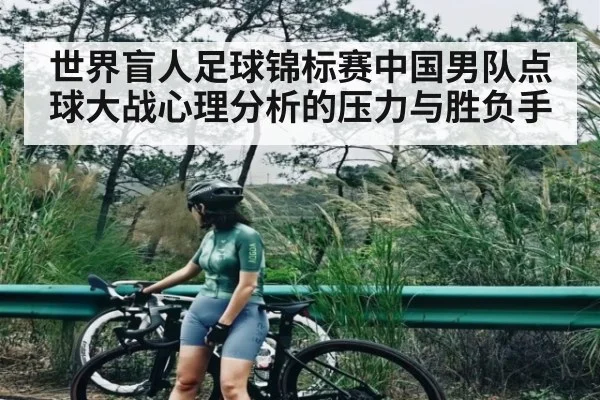 世界盲人足球锦标赛中国男队点球大战心理分析的压力与胜负手 - kaiyun