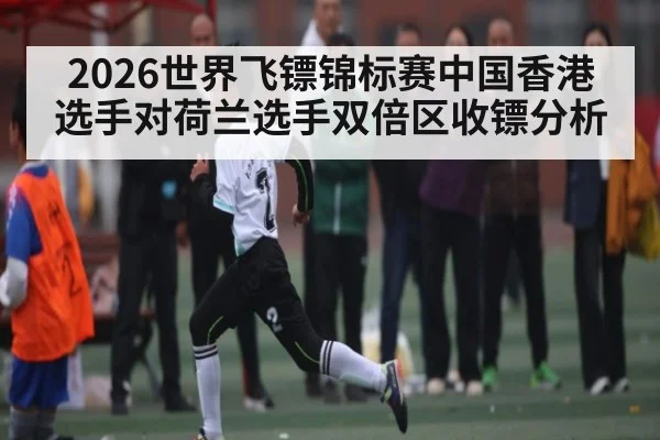 2026世界飞镖锦标赛中国香港选手对荷兰选手双倍区收镖分析 - kaiyun